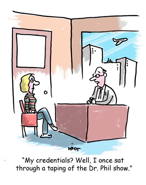 'My credentials? Well, I once sat through a taping of the Dr. Phil show.'