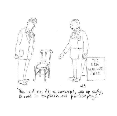 'This is it sir, its a concept, pop up cafe, should I explain our philosophy?'