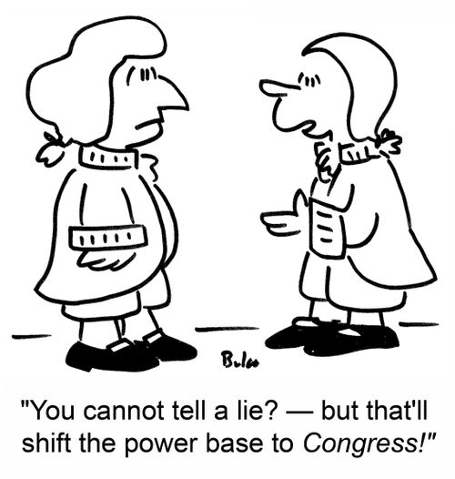'You cannot tell a lie? -- but that'll shift the power base to Congress!'