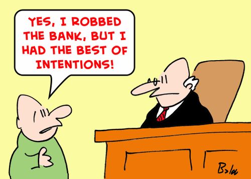 'Yes, I robbed the bank -- but I had the best of intentions.'