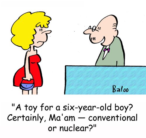 'A toy for a six-year-old boy? Certainly, Ma'am -- conventional or nuclear?'