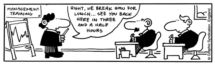 'Right, we break now for lunch...see you back here in three and a half hours.'