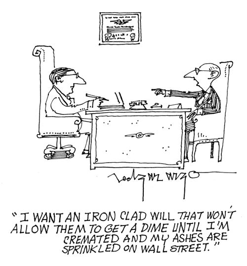 'I want an iron clad will that won't allow them to get a dime until I'm cremated and ashes are sprinkled on wall street.'