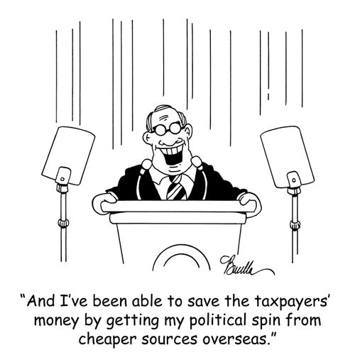 'And I've been able to save the taxpayers' money by getting my political spin from cheaper sources overseas.'