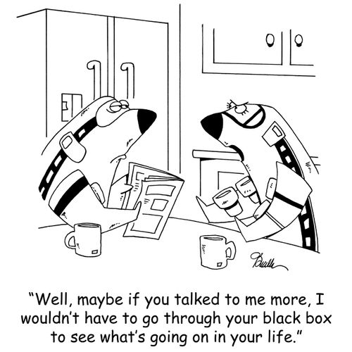 'Well, maybe if you talked to me more, I wouldn't have to go through your black box to see what's going on in your life.'