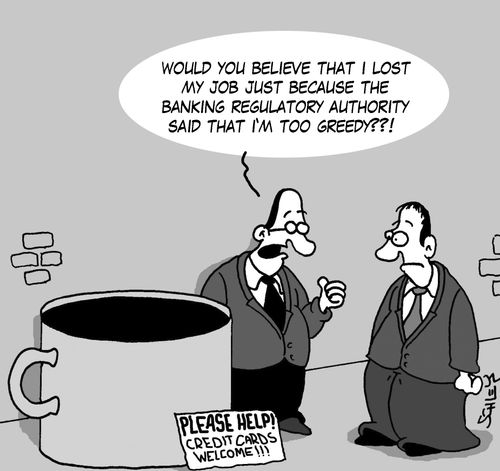 'Would you believe that I lost my job just because the banking regulatory authority said that I'm too greedy??!'