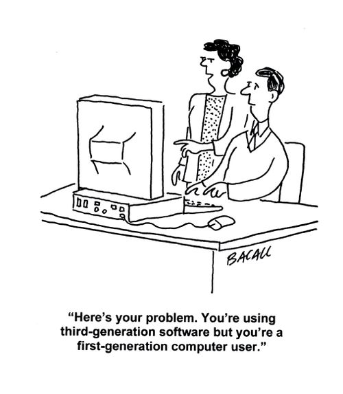 'Here's your problem. You're using third-generation software but you're a first-generation computer user.'