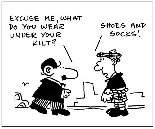 'Excuse me, what do you wear under your kilt?' - 'Shoes and socks.'