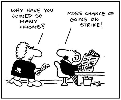 'Why have you joined so many unions?'-'More chance to go on strike.'