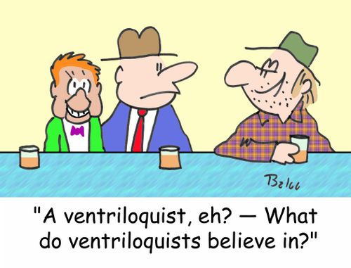 'A ventriloquist, eh? -- What do ventriloquists believe in?'