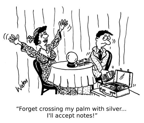 'Forget crossing my palm with silver... I'll accept notes!'