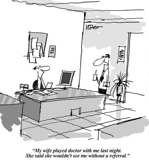'My wife played doctor with me last night. She said she wouldn't see me without a referral.'