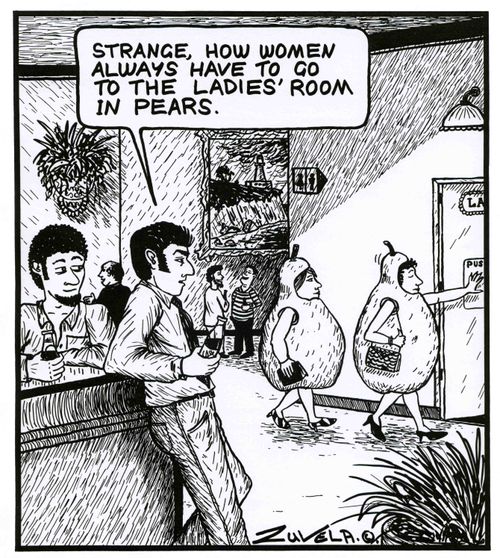 'Strange, how women always have to go to the ladies' room in pears.'