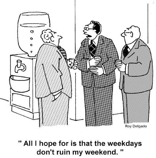 'All I hope for is that the weekdays don't ruin my weekend.'