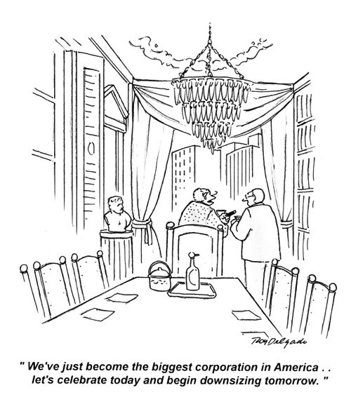 'We've just become the biggest corporation in America.. let's celebrate today and begin downsizing tomorrow.'