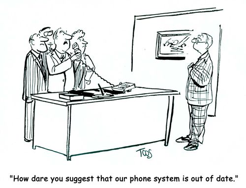 'How dare you suggest that our phone system is out of date.'