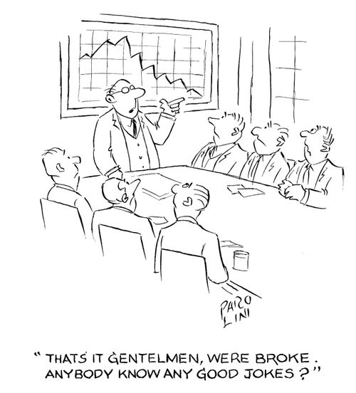 'That's it gentlemen, we're broke. Anybody know any good jokes?'