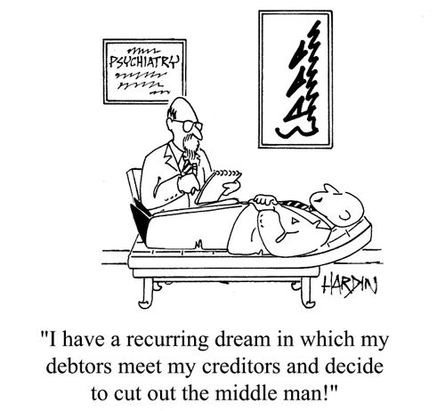 'I have a recurring dream in which my debtors meet my creditors and decide to cut out the middle man!'