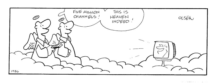 "Five million channels! This is heaven indeed!"