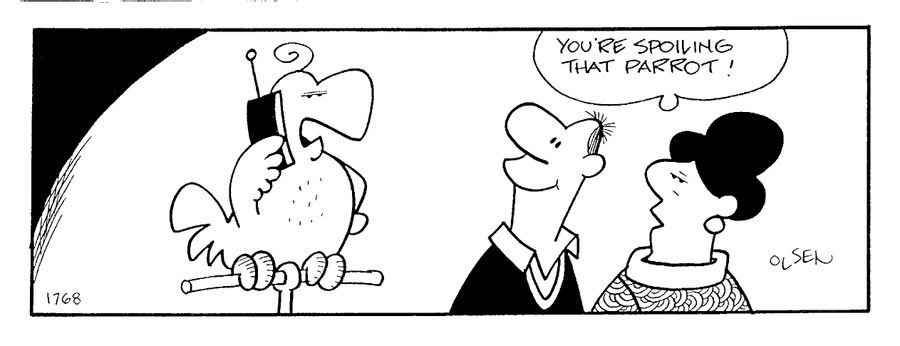 "You're spoiling that parrot!"