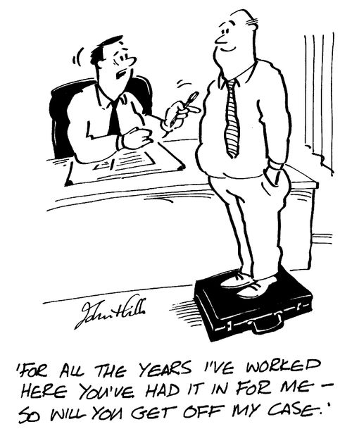 "For all the years I've worked here you've had it in for me...so will you get off my case."