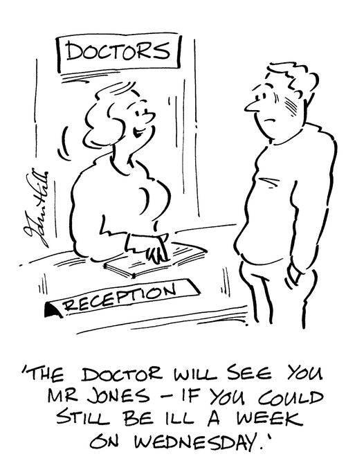 "The doctor will see you in a week - if you could still be ill a week on Wednesday."
