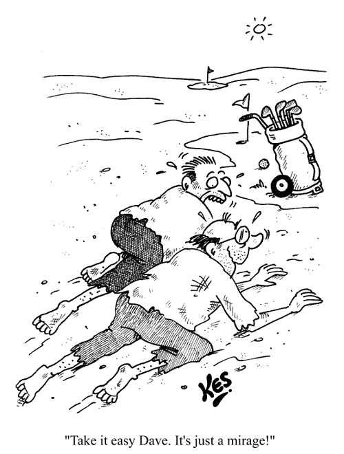"Take it easy Dave. It's just a mirage!"