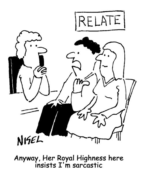 "Anyway, Her Royal Highness here insists I'm sarcastic."