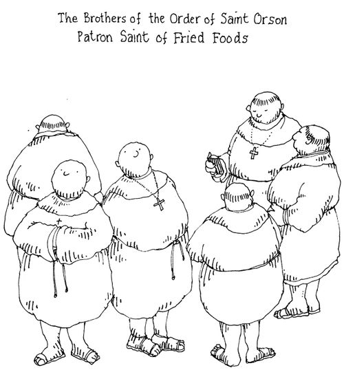 'The Brothers of the Order of Saint Orson, patron saint of fried foods'