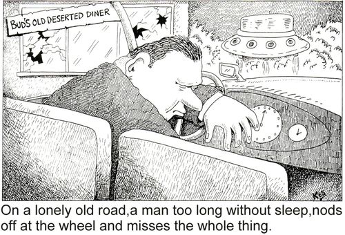 On a lonely old road, a man too long without sleep, nods off at the wheel and misses the whole thing.