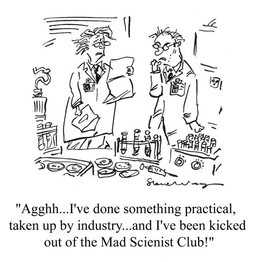 'Agghh...I've done something practical, taken up by industry...and I've been thrown out of the Mad Scientist Club!'