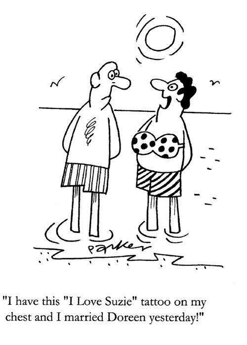 "I have this 'I love Susie' tattoo on my chest and I married Doreen yesterday!"