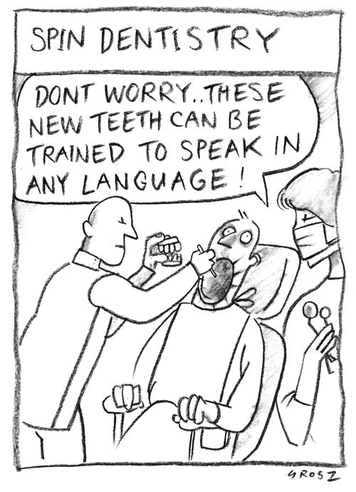Spin dentistry; 'Don't worry...these new teeth can be trained to speak in any language!'