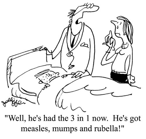 'Well, he's had the 3 in 1 now.  He's got measles, mumps and rubella!'