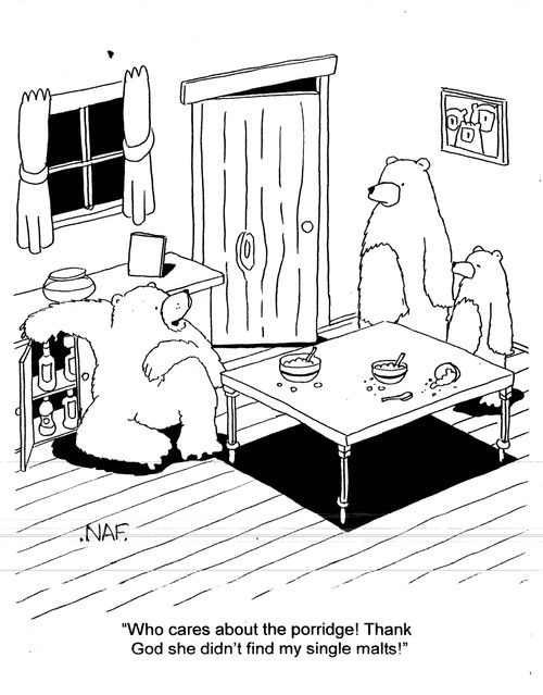'Who cares about the porridge!  Thank God she didn't find my single malts!'