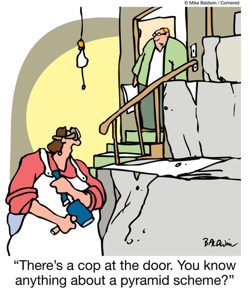 'There's a cop at the door.  You know anything about a pyramid scheme?'