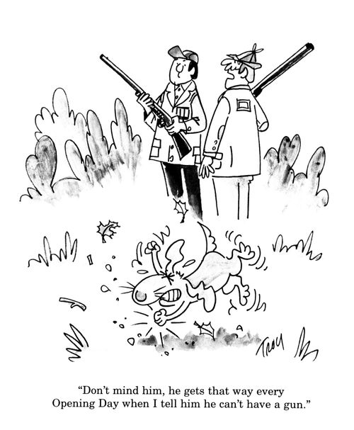 'Don't mind him, he gets that way every Opening Day when I tell him he can't have a gun.'