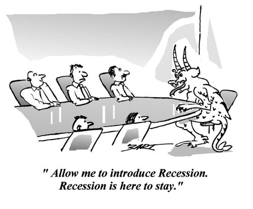 "Allow me to introduce Recession. Recession is here to stay."