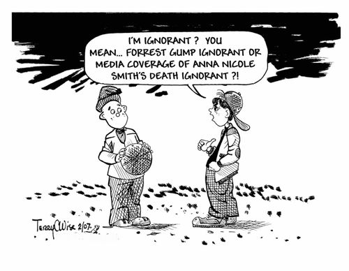 'I'm ignorant?  You mean...Forrest Gump ignorant or media coverage of Anna Nicole Smith's death ignorant?!'