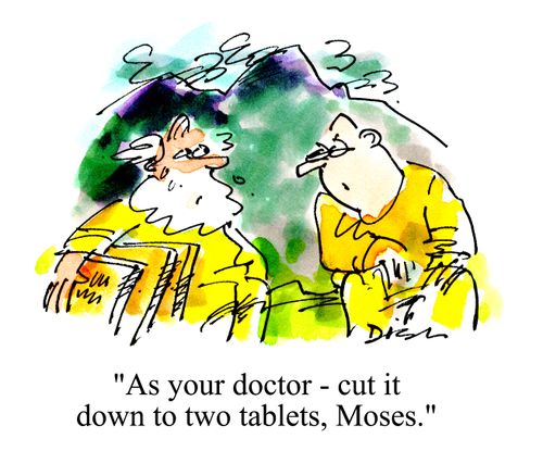 'As your doctor - cut it down to two tablets, Moses.'