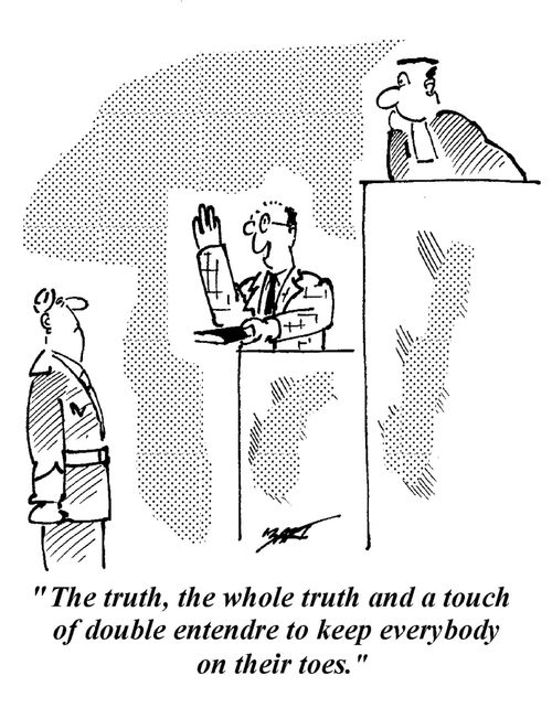 "The truth, the whole truth and a touch of double entendre to keep everybody on their toes."
