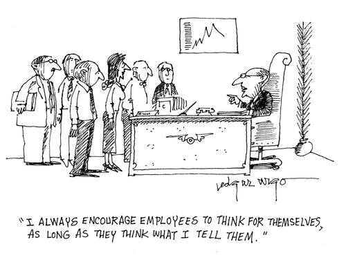 'I always encourage employees to think for themselves, as long as they think what I tell them.'