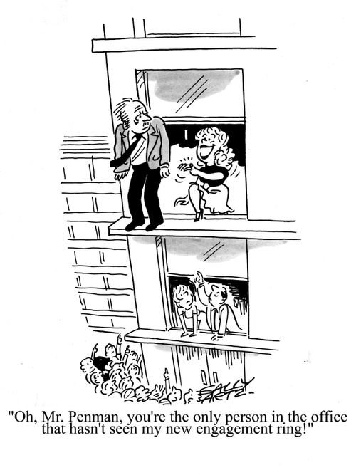 'Oh, Mr Penman, you're the only person in the office that hasn't seen my new engagement ring!'