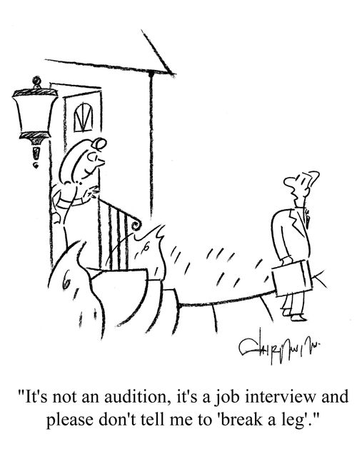 'It's not an audition, it's a job interview and please don't tell me to 'break a leg'.'
