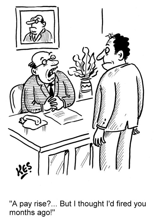 'A pay rise?... But I thought I'd fired you months ago!'