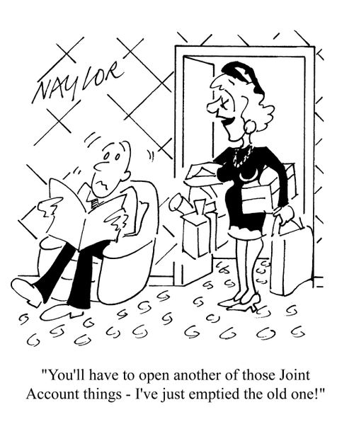 'You'll have to open another of those Joint Account things - I've just emptied the old one!'