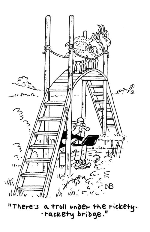 'There's a troll under the rickety-rackety bridge.'