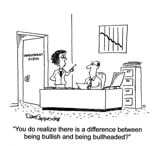 '...there is a difference between being bullish and bullheaded?'