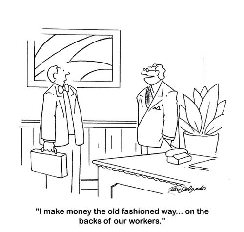 'I make money the old fashioned way... on the backs of our workers.'