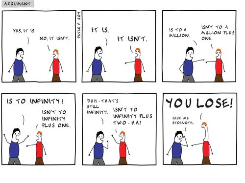 'Yes, it is.' - 'No, it isn't.' - 'It is.' - 'It isn't.' - 'Is to a million.' - 'Isn't to a million plus one.' - 'Is to infinity!' - 'Isn't to infinity plus one.' - 'Duh - that's still infinity.' - 'Isn't to infinity plus two - ha!' - 'Give me strength.' 